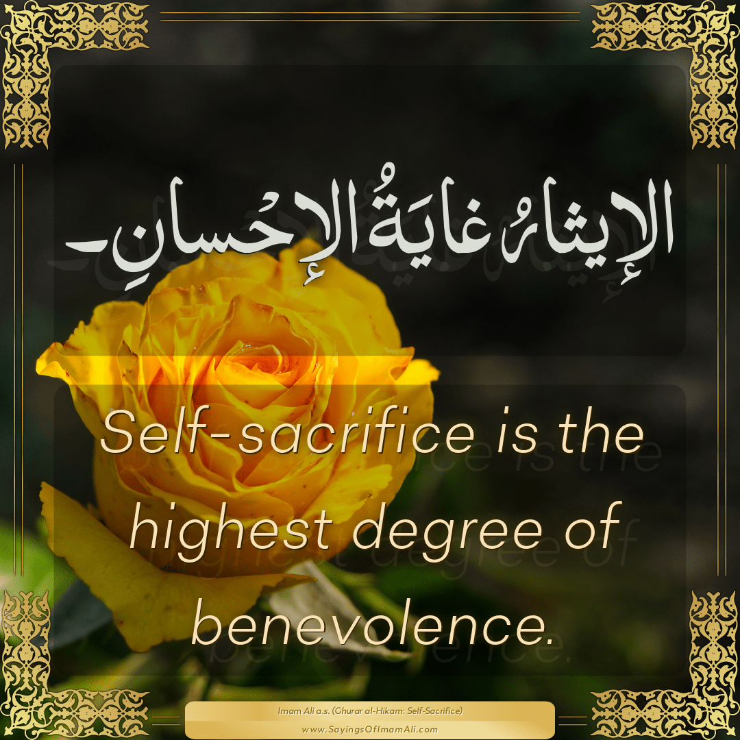 Self-sacrifice is the highest degree of benevolence.